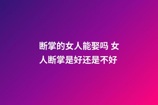 断掌的女人能娶吗 女人断掌是好还是不好
